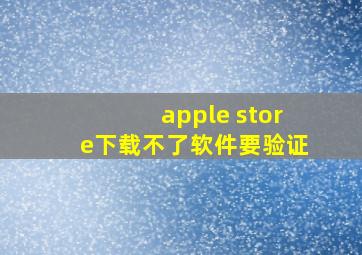 apple store下载不了软件要验证